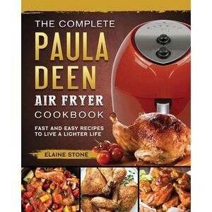 The Complete Paula Deen Air Fryer Cookbook: Fast and Easy Recipes to Live a Ligh